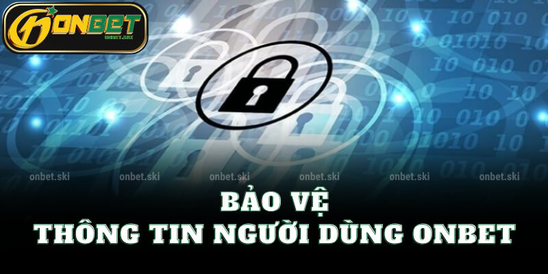 Bảo Vệ Thông Tin Người Dùng Onbet