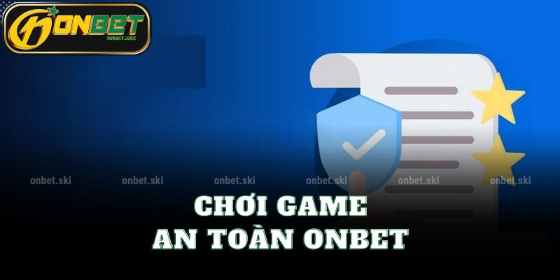 Chơi Game An Toàn Onbet