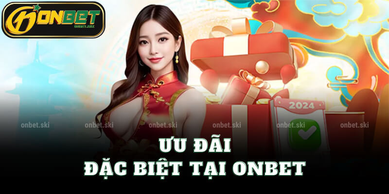 Ưu Đãi Đặc Biệt Tại Onbet