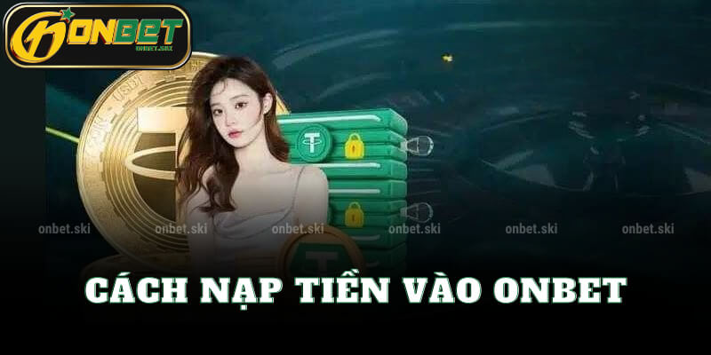 Cách Nạp Tiền Vào Onbet