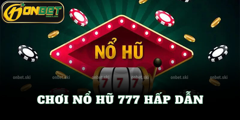 Chơi Nổ Hũ 777 Hấp Dẫn