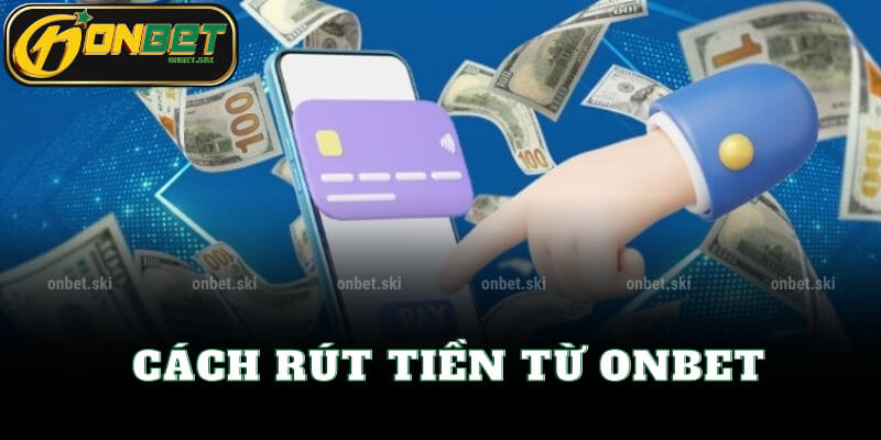 Cách Rút Tiền Từ Onbet