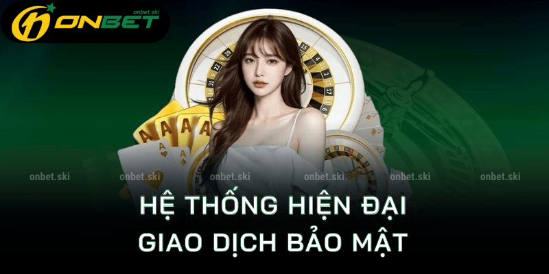 Hẹ thống nhà cái bảo mật nhưng hiện đại và đẳng cấp