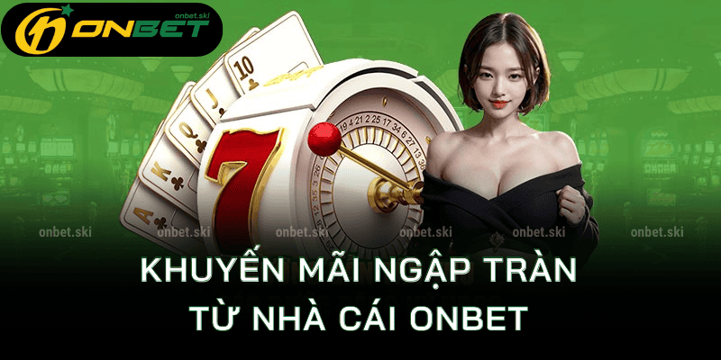 Khuyến mãi hậu hĩnh chỉ có tại onbet